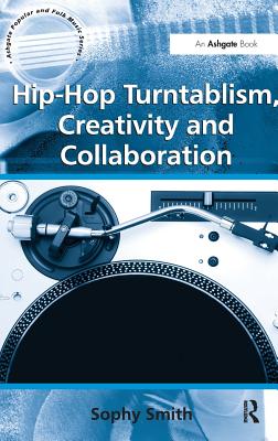 Hip-Hop Turntablism, Creativity and Collaboration - Smith, Sophy