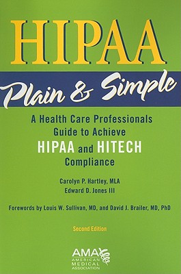 HIPAA Plain & Simple: A Healthcare Professionals Guide to Achieve HIPAA and HITECH Compliance - Hartley, Carolyn P, MLA, and Jones, Edward D, III, and Sullivan, Louis W (Foreword by)