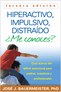 Hiperactivo, Impulsivo, Distraído ¿Me Conoces?, Tercera Edición: Guía Acerca del Déficit Atencional (Tdah) Para Padres, Maestros Y Profesionales
