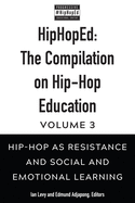 HipHopEd: The Compilation on Hip-Hop Education: Volume 3: Hip-Hop as Resistance and Social and Emotional Learning