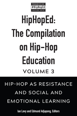 HipHopEd: The Compilation on Hip-Hop Education: Volume 3: Hip-Hop as Resistance and Social and Emotional Learning - Adjapong, Edmund, and Emdin, Christopher, and Levy, Ian (Editor)
