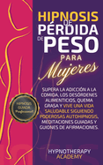 Hipnosis De Prdida De Peso Para Mujeres: Supera La Adiccin a La Comida, Los Desrdenes Alimenticios, Quema Grasa Y Vive Una Vida Saludable Siguiendo Poderosas Autohipnosis Y Meditaciones Guiadas