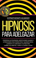 Hipnosis Para Adelgazar: Poderosas Autohipnosis, Meditaciones Guiadas Y Afirmaciones Para Perder Peso Y Quemar Grasa. Aumenta Tu Confianza Y Autoestima, Cambia Tus Hbitos, Y Sana Tu Cuerpo Y Alma!