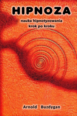 Hipnoza: nauka hipnotyzowania krok po kroku - Buzdygan, Arnold