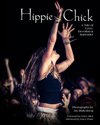 Hippie Chick: A Tale of Love, Devotion & Surrender - Blakesberg, Jay (Photographer), and Slick, Grace (Foreword by), and Potter, Grace