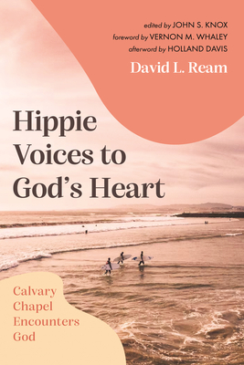 Hippie Voices to God's Heart: Calvary Chapel Encounters God - Ream, David L, and Knox, John S (Editor), and Whaley, Vernon M (Foreword by)