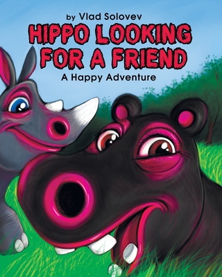 Hippo Looking for a Friend: A Happy Adventure - Solovev, Vlad