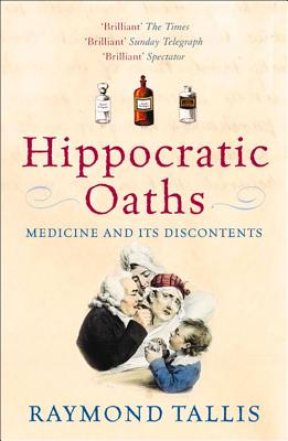 Hippocratic Oaths: Medicine and its Discontents - Tallis, Raymond