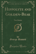 Hippolyte and Golden-Beak: Two Stories (Classic Reprint)