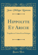 Hippolyte Et Aricie: Tragedie En 5 Actes Et Un Prologue (Classic Reprint)