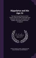 Hippolytus and His Age; Or: The Doctrine and Practice of the Church of Rome Under Commodus and Alexander Severus; And Ancient and Modern Christianity and Divinity Compared