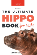 Hippos the Ultimate Hippo Book for Kids: 100+ Amazing Hippopotamus Facts, Photos, Quiz & More