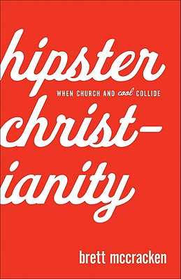 Hipster Christianity: When Church and Cool Collide - McCracken, Brett