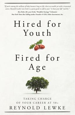 Hired For Youth - Fired For Age: Taking Charge of Your Career at 50+ - Karlgaard, Rich (Foreword by), and Lewke, Reynold H