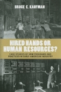 Hired Hands or Human Resources?: Case Studies of Hrm Programs and Practices in Early American Industry