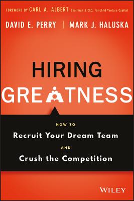 Hiring Greatness: How to Recruit Your Dream Team and Crush the Competition - Perry, David E, and Haluska, Mark J