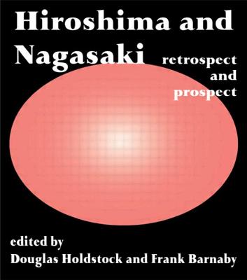 Hiroshima and Nagasaki: Restrospect and Prospect - Barnaby, Frank (Editor), and Holdstock, Douglas (Editor)