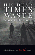 His Dear Time's Waste - Holroyd, Stuart