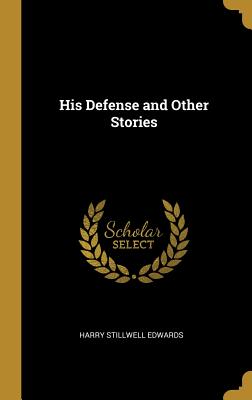 His Defense and Other Stories - Edwards, Harry Stillwell