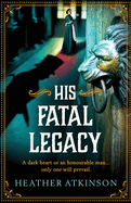 His Fatal Legacy: A completely addictive, chilling historical mystery from Heather Atkinson