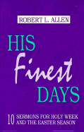 His Finest Days: Ten Sermons for Holy Week and the Easter Season