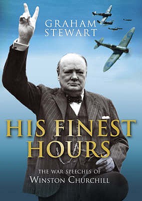 His Finest Hours: The War Speeches of Winston Churchill - Stewart, Graham