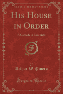 His House in Order: A Comedy in Four Acts (Classic Reprint)