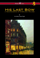 His Last Bow: A Reminiscence of Sherlock Holmes (Wisehouse Classics Edition - With Original Illustrations)