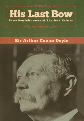 His Last Bow: Some Reminiscences of Sherlock Holmes - Doyle, Arthur Conan, Sir