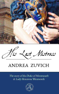 His Last Mistress: The Duke of Monmouth and Lady Henrietta Wentworth - Zuvich, Andrea