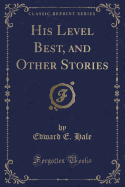 His Level Best, and Other Stories (Classic Reprint)