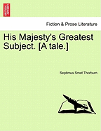 His Majesty's Greatest Subject. [A Tale.] - Thorburn, Septimus Smet