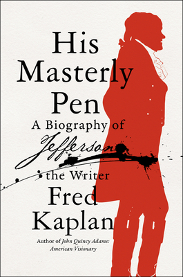 His Masterly Pen: A Biography of Jefferson the Writer - Kaplan, Fred