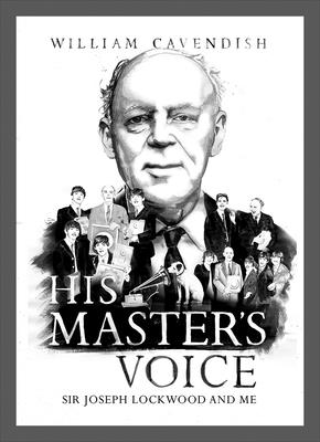 His Master's Voice: Sir Joseph Lockwood and Me - Cavendish, William