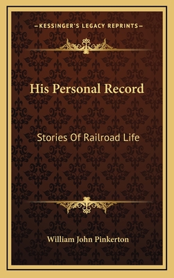 His Personal Record: Stories Of Railroad Life - Pinkerton, William John