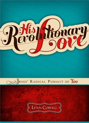 His Revolutionary Love: Jesus' Radical Pursuit of You - Cowell, Lynn