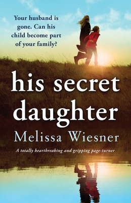 His Secret Daughter: A totally heartbreaking and gripping page-turner - Wiesner, Melissa