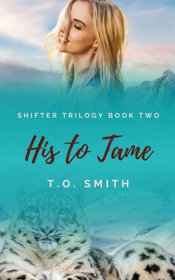 His To Tame: Shifter Trilogy Book Two - Smith, T O