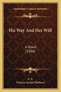 His Way and Her Will: A Novel (1888)