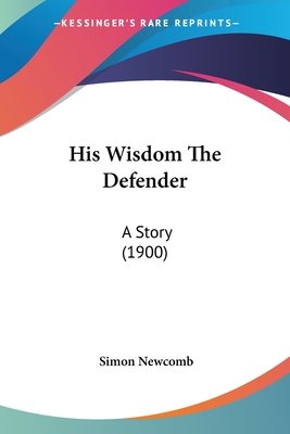 His Wisdom the Defender: A Story (1900) - Newcomb, Simon