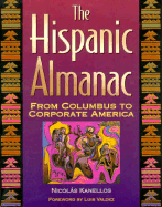 Hispanic Almanac: From Columbus to Corporate America - Kanellos, Nicolas, and Valdez, Luis (Foreword by)