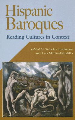 Hispanic Baroques: Reading Cultures in Context - Spadaccini, Nicholas (Editor), and Martn-Estudillo, Luis (Editor)
