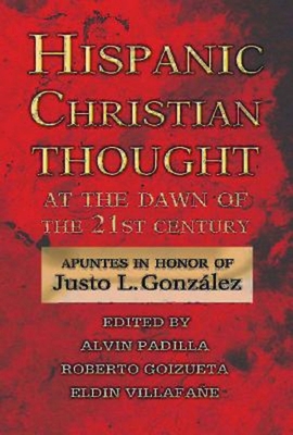 Hispanic Christian Thought at the Dawn of the 21st Century: Apuntes in Honor of Justo L. Gonzlez - Goizueta, Roberto S, and Villafae, Eldin