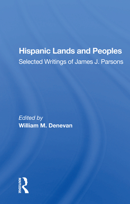 Hispanic Lands and Peoples: Selected Writings of James J. Parsons - Denevan, William M (Editor)