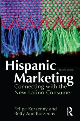 Hispanic Marketing: Connecting with the New Latino Consumer - Korzenny, Felipe, and Korzenny, Betty Ann