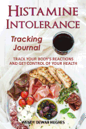 Histamine Intolerance Tracking Journal: Track Your Body's Reactions and Get Control of Your Health