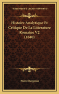 Histoire Analytique Et Critique de La Litterature Romaine V2 (1840)