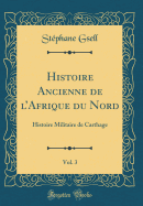 Histoire Ancienne de l'Afrique Du Nord, Vol. 3: Histoire Militaire de Carthage (Classic Reprint)