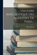 Histoire Anecdotique Des Barrires De Paris...