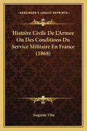 Histoire Civile De L'Armee Ou Des Conditions Du Service Militaire En France (1868)